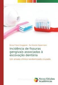 Incidência de fissuras gengivais associadas à escovação dentária di Bruna Frizon Greggianin, Rui Vicente Oppermann edito da Novas Edições Acadêmicas