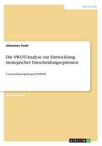 Die SWOT-Analyse zur Entwicklung strategischer Entscheidungsoptionen di Johannes Veeh edito da GRIN Verlag