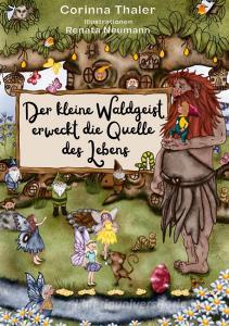 Der kleine Waldgeist erweckt die Quelle des Lebens di Corinna Thaler edito da Books on Demand