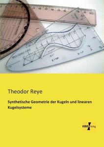 Synthetische Geometrie der Kugeln und linearen Kugelsysteme di Theodor Reye edito da Vero Verlag