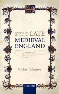 Romance and the Gentry in Late Medieval England di Michael Johnston edito da OUP Oxford