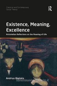 Existence, Meaning, Excellence di Andrius (Mykolas Romeris University Bielskis edito da Taylor & Francis Ltd