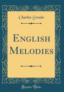 English Melodies (Classic Reprint) di Charles Swain edito da Forgotten Books