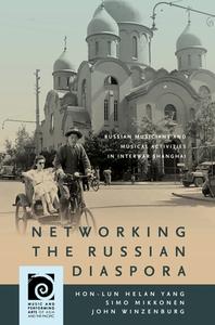 Networking the Russian Diaspora: Russian Musicians and Musical Activities in Interwar Shanghai di Hon-Lun Helan Yang, Simo Mikkonen, John Winzenburg edito da UNIV OF HAWAII PR