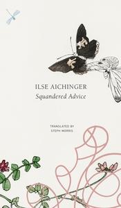 SQUANDERED ADVICE di Ilse Aichinger edito da CHICAGO UNIVERSITY PRESS
