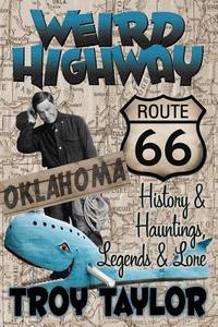 Weird Highway: Oklahoma: Route 66 History and Hauntings, Legends and Lore di Troy Taylor edito da WHITECHAPEL PROD