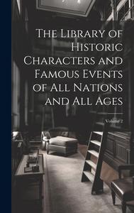 The Library of Historic Characters and Famous Events of All Nations and All Ages; Volume 2 di Anonymous edito da LEGARE STREET PR