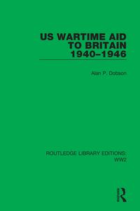 US Wartime Aid To Britain 1940-1946 di Alan P. Dobson edito da Taylor & Francis Ltd