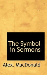The Symbol In Sermons di Alex MacDonald edito da Bibliolife
