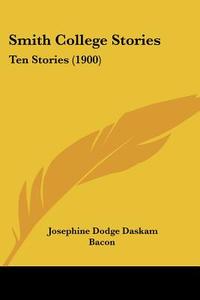 Smith College Stories: Ten Stories (1900) di Josephine Dodge Daskam Bacon edito da Kessinger Publishing
