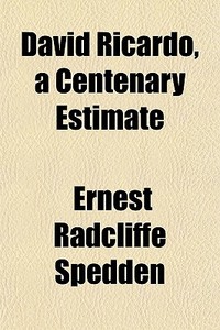 David Ricardo, A Centenary Estimate di Ernest Radcliffe Spedden edito da Rarebooksclub.com