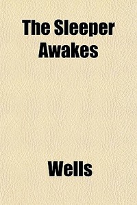 The Sleeper Awakes di Richard Ed. Wells edito da General Books