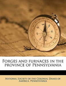 Forges And Furnaces In The Province Of Pennsylvania edito da Nabu Press