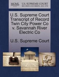 U.s. Supreme Court Transcript Of Record Twin City Power Co V. Savannah River Electric Co edito da Gale Ecco, U.s. Supreme Court Records