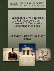 Palmenberg V. W S Butler & Co U.s. Supreme Court Transcript Of Record With Supporting Pleadings di Harvey H Pratt edito da Gale, U.s. Supreme Court Records