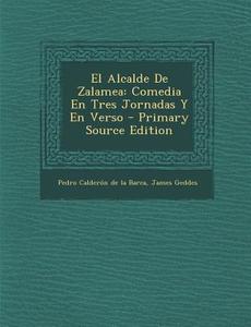 El Alcalde de Zalamea: Comedia En Tres Jornadas y En Verso di Pedro Calderon De La Barca, James Geddes edito da Nabu Press