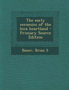 The Early Ceramics of the Inca Heartland - Primary Source Edition di Brian S. Bauer edito da Nabu Press