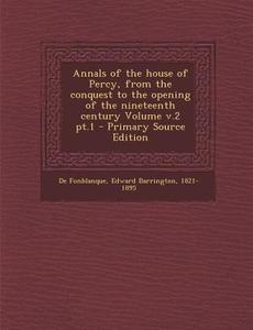 Annals of the House of Percy, from the Conquest to the Opening of the Nineteenth Century Volume V.2 PT.1 edito da Nabu Press