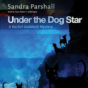 Under the Dog Star: A Rachel Goddard Mystery di Sandra Parshall edito da Blackstone Audiobooks