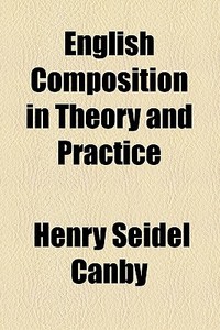 English Composition In Theory And Practice di Henry Seidel Canby edito da General Books Llc