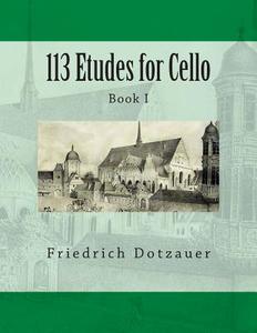 113 Etudes for Cello: Book I di Friedrich Dotzauer edito da Createspace