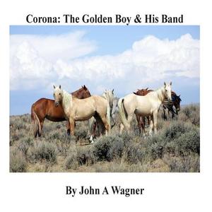 Corona: The Golden Boy and His Band di John a. Wagner edito da Createspace