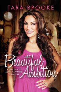 Beautiful Ambition: My Secrets to Love, Happiness & Success di Tara Brooke edito da MORGAN JAMES PUB