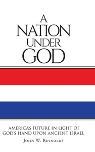 A Nation Under God di John W. Reynolds edito da Covenant Books