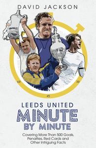 Leeds United Minute By Minute di David Jackson edito da Pitch Publishing Ltd