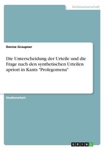 Die Unterscheidung der Urteile und die Frage nach den synthetischen Urteilen apriori in Kants "Prolegomena" di Denise Graupner edito da GRIN Verlag