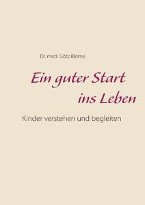 Ein guter Start ins Leben di Götz Blome edito da Books on Demand