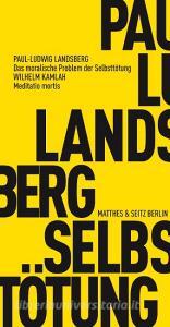 Das moralische Problem der Selbsttötung di Paul Ludwig Landsberg, Wilhelm Kamlah edito da Matthes & Seitz Verlag