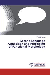 Second Language Acquisition and Processing of Functional Morphology di Walid Kahoul edito da LAP Lambert Academic Publishing