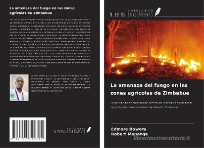 La amenaza del fuego en las zonas agrícolas de Zimbabue di Edmore Bowora, Robert Maponga edito da Ediciones Nuestro Conocimiento