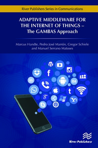 Adaptive Middleware for the Internet of Things: The Gambas Approach di Marcus Handte, Pedro Jos Marron, Gregor Schiele edito da RIVER PUBL
