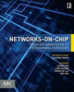 Networks-On-Chip: From Implementations to Programming Paradigms di Sheng Ma, Libo Huang, Mingche Lai edito da MORGAN KAUFMANN PUBL INC