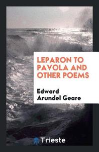 Leparon to Pavola and Other Poems di Edward Arundel Geare edito da Trieste Publishing