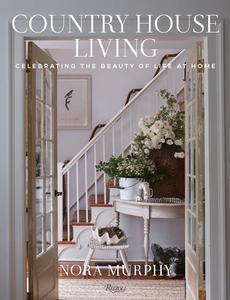 Country House Living: Celebrating the Beauty of Life at Home di Nora Murphy edito da RIZZOLI