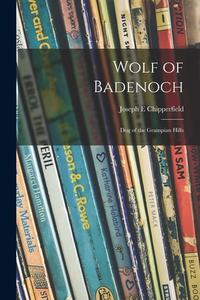Wolf of Badenoch; Dog of the Grampian Hills di Joseph E. Chipperfield edito da LIGHTNING SOURCE INC