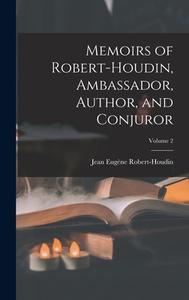 Memoirs of Robert-Houdin, Ambassador, Author, and Conjuror; Volume 2 di Jean Eugène Robert-Houdin edito da LEGARE STREET PR