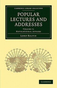 Popular Lectures and Addresses di Lord Kelvin William Thomson, William Baron Thomson edito da Cambridge University Press
