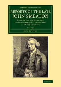 Reports of the Late John Smeaton di John Smeaton edito da Cambridge University Press