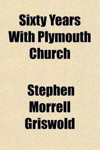 Sixty Years With Plymouth Church di Stephen Morrell Griswold edito da General Books Llc