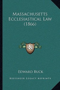 Massachusetts Ecclesiastical Law (1866) di Edward Buck edito da Kessinger Publishing