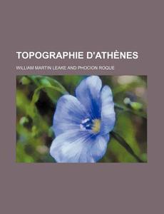 Topographie D'athenes di William Martin Leake edito da General Books Llc