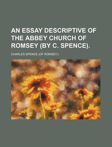 An Essay Descriptive of the Abbey Church of Romsey (by C. Spence) di Charles Spence edito da Rarebooksclub.com