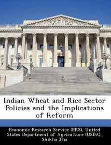 Indian Wheat And Rice Sector Policies And The Implications Of Reform di Shikha Jha, P V Srinivasan edito da Bibliogov
