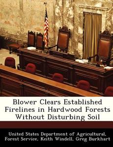 Blower Clears Established Firelines In Hardwood Forests Without Disturbing Soil di Keith Windell, Greg Burkhart edito da Bibliogov