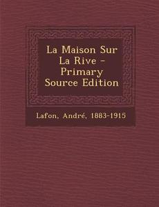 La Maison Sur La Rive di Lafon Andre 1883-1915 edito da Nabu Press
