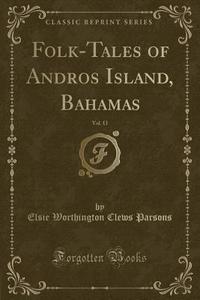 Folk-tales Of Andros Island, Bahamas, Vol. 13 (classic Reprint) di Elsie Worthington Clews Parsons edito da Forgotten Books